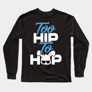 Too Hip To Hop Funny Easter Long Sleeve T-Shirt